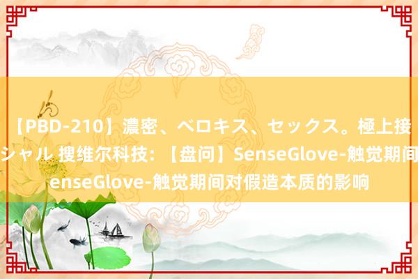 【PBD-210】濃密、ベロキス、セックス。極上接吻性交 8時間スペシャル 搜维尔科技: 【盘问】SenseGlove-触觉期间对假造本质的影响