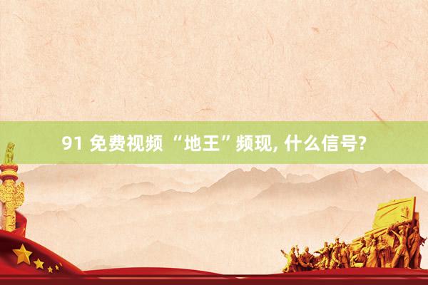 91 免费视频 “地王”频现， 什么信号?