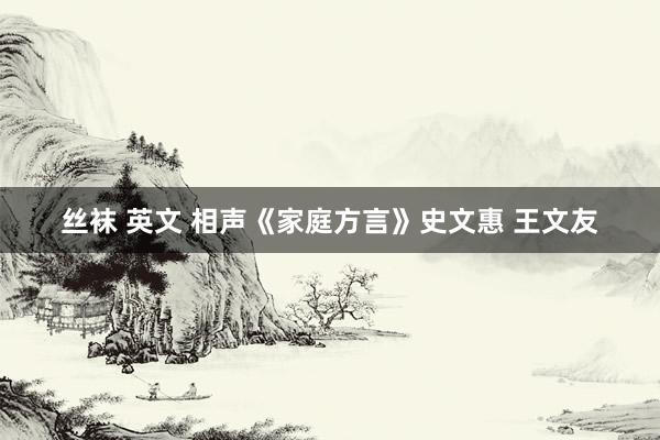 丝袜 英文 相声《家庭方言》史文惠 王文友
