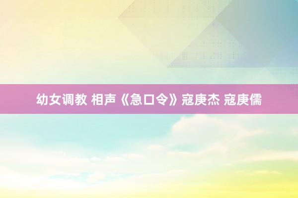 幼女调教 相声《急口令》寇庚杰 寇庚儒